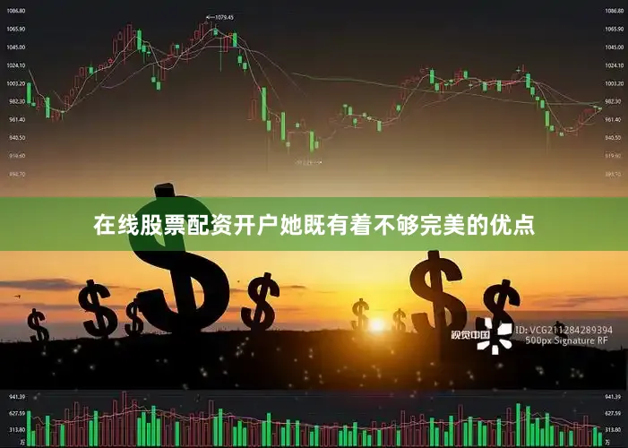 在线股票配资开户她既有着不够完美的优点