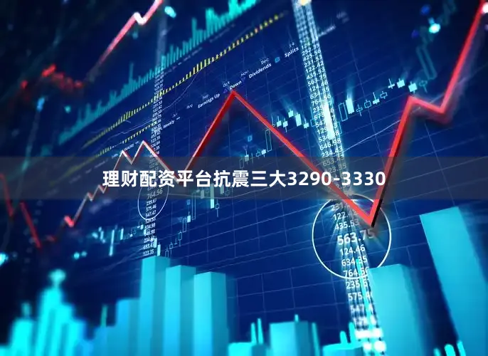 理财配资平台抗震三大3290-3330