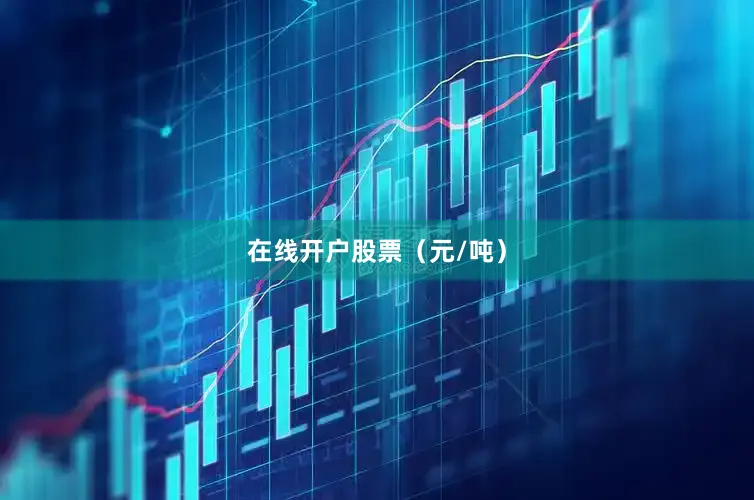 在线开户股票（元/吨）