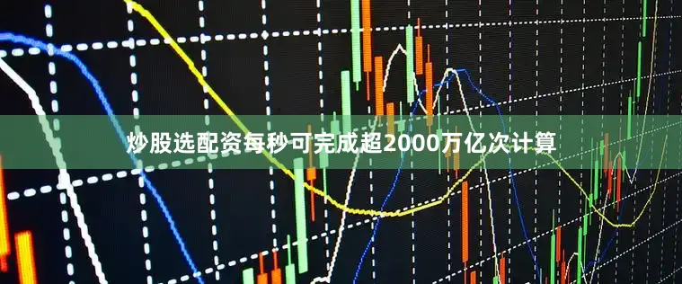 炒股选配资每秒可完成超2000万亿次计算