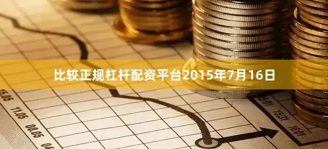 比较正规杠杆配资平台2015年7月16日