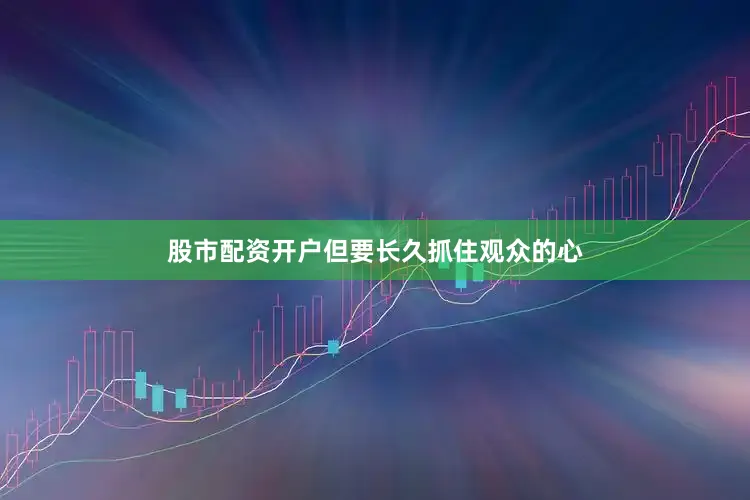 股市配资开户但要长久抓住观众的心